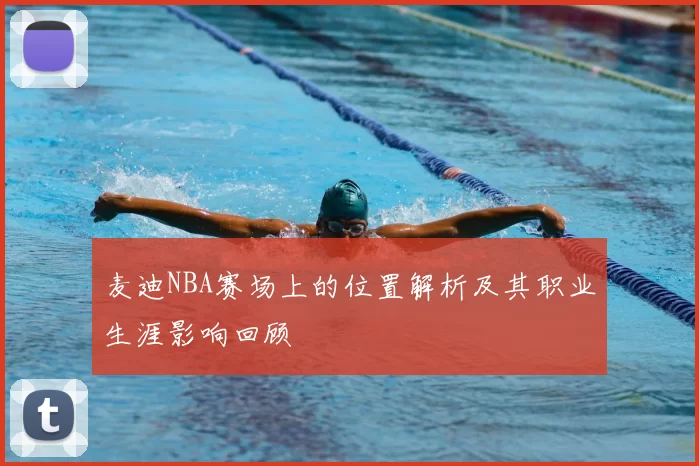 麦迪NBA赛场上的位置解析及其职业生涯影响回顾