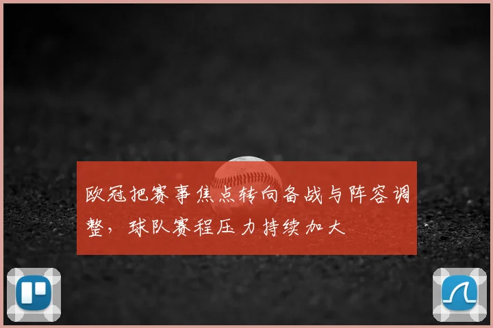 欧冠把赛事焦点转向备战与阵容调整,球队赛程压力持续加大