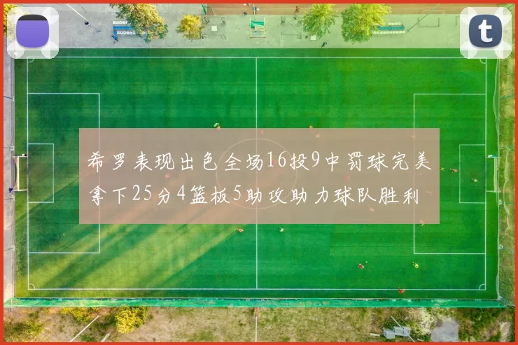 希罗表现出色全场16投9中罚球完美拿下25分4篮板5助攻助力球队胜利