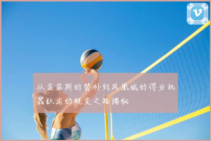 从孟菲斯的替补到凤凰城的得分机器狄龙的蜕变之路揭秘