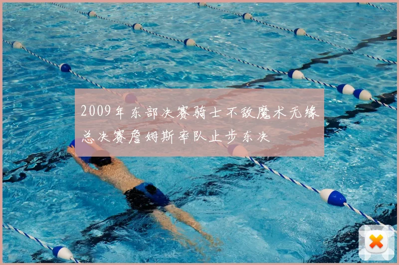 2009年东部决赛骑士不敌魔术无缘总决赛詹姆斯率队止步东决