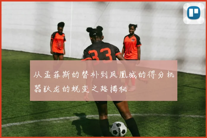 从孟菲斯的替补到凤凰城的得分机器狄龙的蜕变之路揭秘