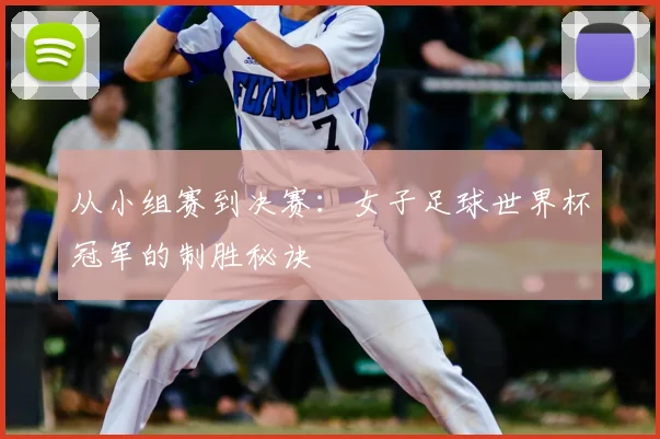 从小组赛到决赛:女子足球世界杯冠军的制胜秘诀
