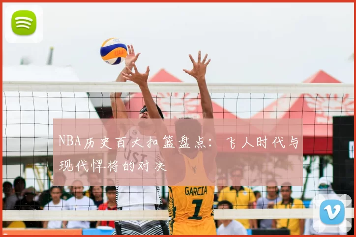 NBA历史百大扣篮盘点：飞人时代与现代悍将的对决