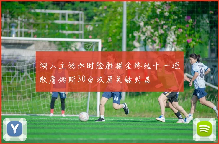 湖人主场加时险胜掘金终结十一连败詹姆斯30分浓眉关键封盖