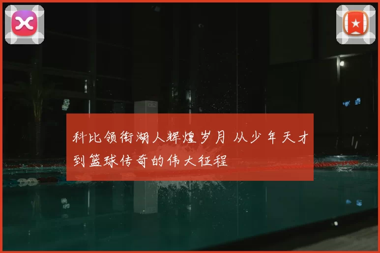 科比领衔湖人辉煌岁月 从少年天才到篮球传奇的伟大征程
