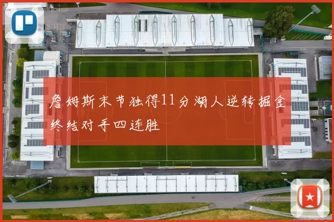 詹姆斯末节独得11分湖人逆转掘金终结对手四连胜