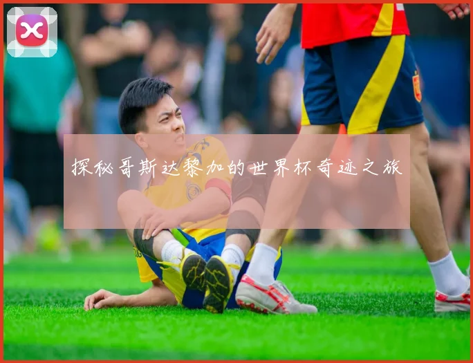 探秘哥斯达黎加的世界杯奇迹之旅