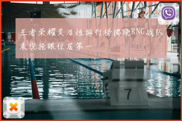 王者荣耀灵活性排行榜揭晓RNG战队表现抢眼位居第一