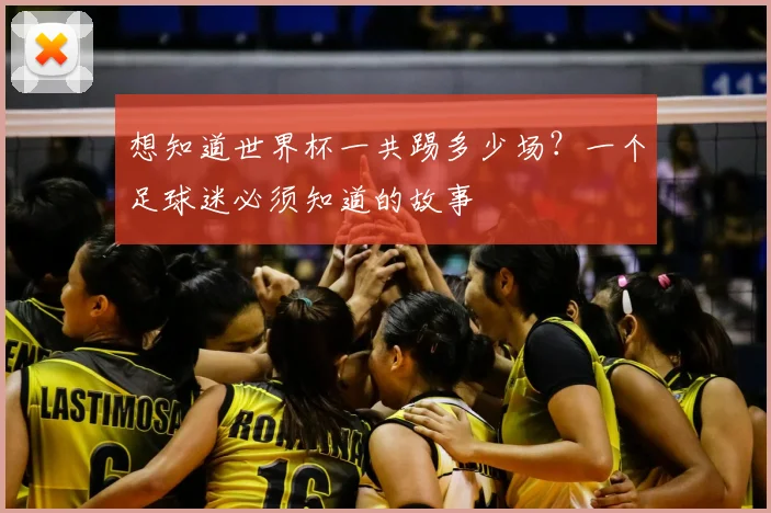 想知道世界杯一共踢多少场?一个足球迷必须知道的故事