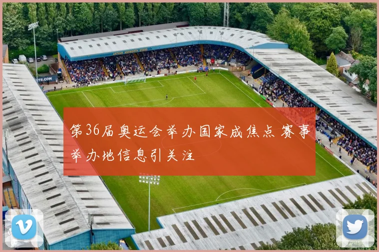 第36届奥运会举办国家成焦点 赛事举办地信息引关注